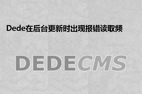 织梦DedeCMS在后台更新时出现报错“读取频道信息失败,无法进行后续操作”的搞定方式