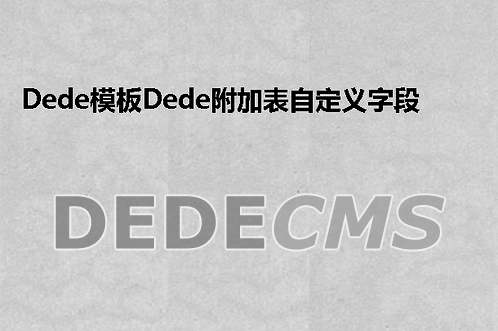 织梦DedeCMS模板织梦DedeCMS附加表自定义字段关联主表文章