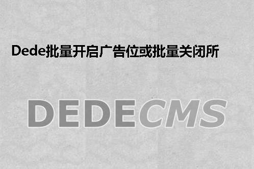 织梦DedeCMS批量开启广告位或批量关闭所有广告位