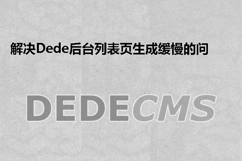 解决织梦DedeCMS后台列表页生成缓慢的问题