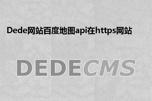 织梦DedeCMS网站百度地图api在https网站里不显示搞定方式