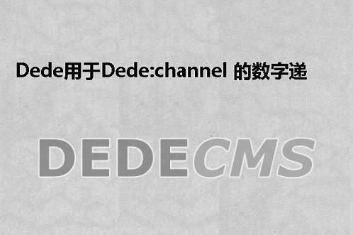 织梦DedeCMS用于织梦DedeCMS:channel 的数字递增调用方法