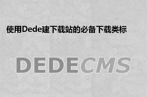 使用织梦DedeCMS建下载站的必备下载类标签调用