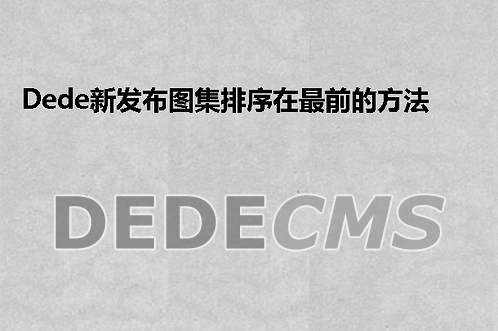 织梦DedeCMS新发布图集排序在最前的方法