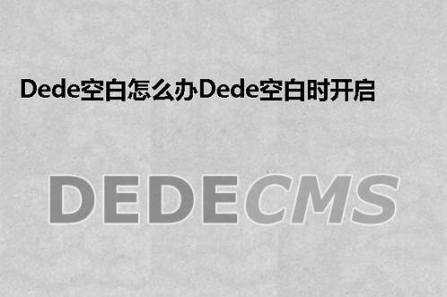 织梦DedeCMS空白怎么办织梦DedeCMS空白时开启报错调试