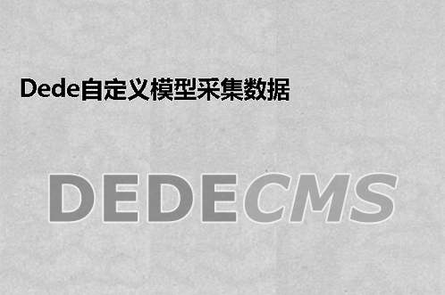 织梦DedeCMS自定义模型采集数据