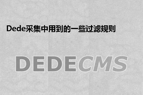 织梦DedeCMS采集中用到的一些过滤规则