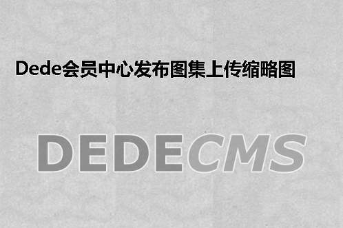 织梦DedeCMS会员中心发布图集上传缩略图为空的怎么解决?