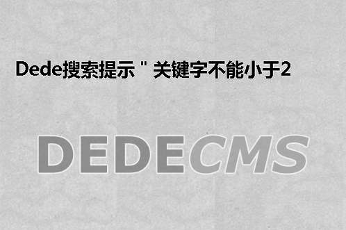 织梦DedeCMS搜索提示＂关键字不能小于2个字节！＂