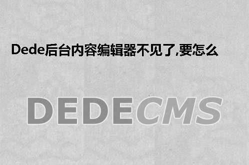 织梦DedeCMS后台内容编辑器不见了,要怎么解决啊?