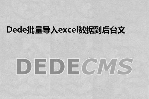 织梦DedeCMS批量导入excel数据到后台文章网站系统的开发教程