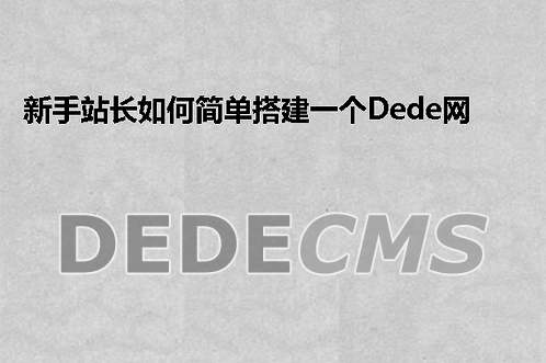 新手站长如何简单搭建一个织梦DedeCMS网站