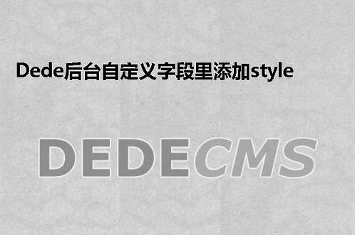 织梦DedeCMS后台自定义字段里添加style全部都变成st<x>yle的解决教程