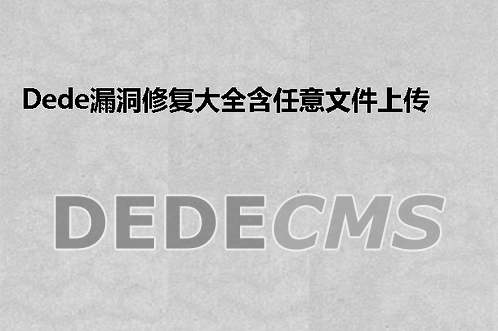 织梦DedeCMS漏洞修复大全含任意文件上传漏洞与注入漏洞