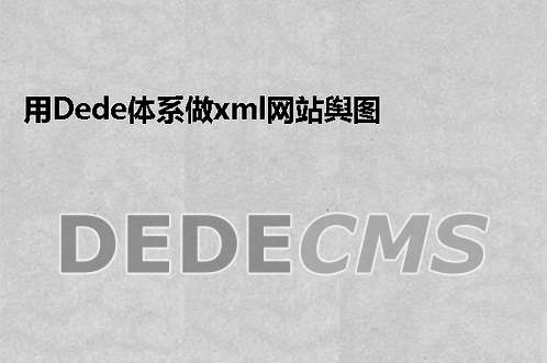 用织梦DedeCMS体系做xml网站舆图