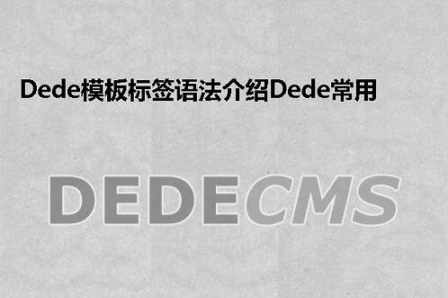 织梦DedeCMS模板标签语法介绍织梦DedeCMS常用模板标签语法教程