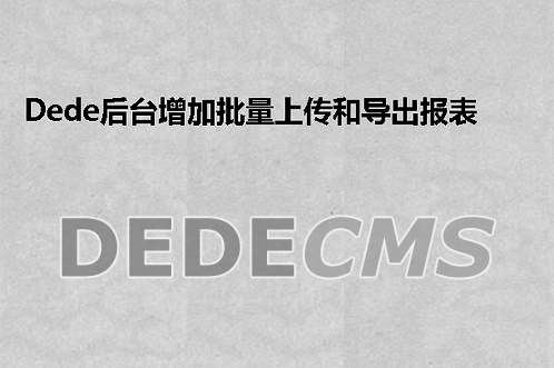 织梦DedeCMS后台增加批量上传和导出报表的功能