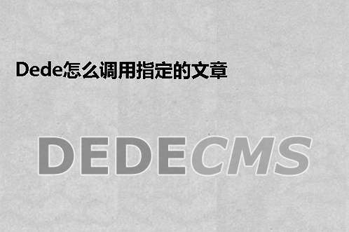 织梦DedeCMS怎么调用指定的文章