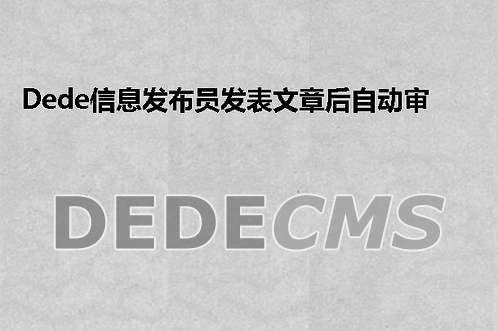 织梦DedeCMS信息发布员发表文章后自动审核更新生成HTML