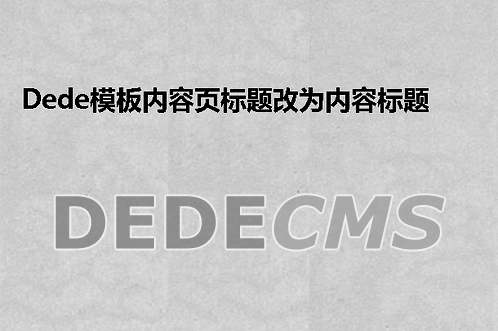 织梦DedeCMS模板内容页标题改为内容标题_上级栏目_网站名方法