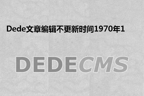 织梦DedeCMS文章编辑不更新时间1970年1月1日