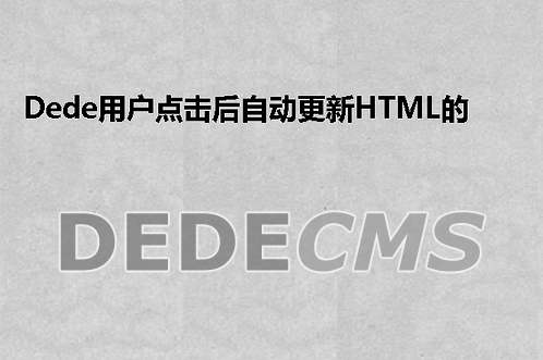 织梦DedeCMS用户点击后自动更新HTML的方法