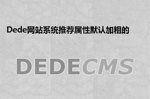 织梦DedeCMS网站系统推荐属性默认加粗的修改