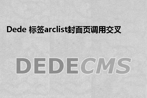 织梦DedeCMS 标签arclist封面页调用交叉栏目