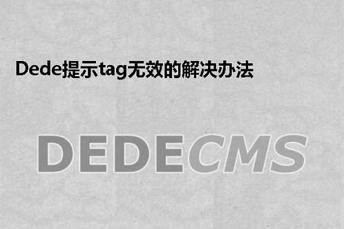 织梦DedeCMS提示tag无效的解决办法